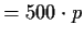 $\displaystyle = 500 \cdot p$