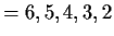 $\displaystyle = 6,5,4,3,2$